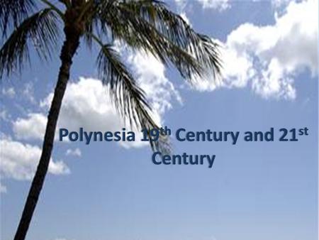 Polynesia 19 th Century and 21 st Century. 19 th Century These hitherto unpublished pictures show the photographs taken by naval commander Paul- Emile.