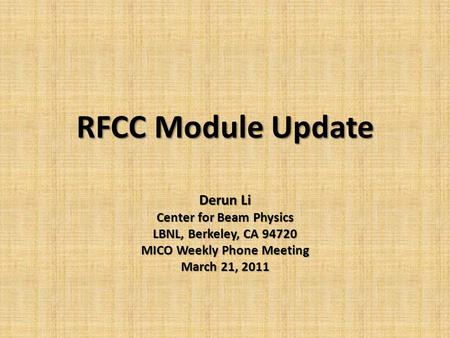 RFCC Module Update Derun Li Center for Beam Physics LBNL, Berkeley, CA 94720 MICO Weekly Phone Meeting March 21, 2011.