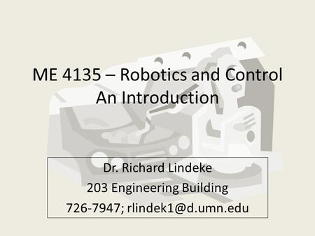 ME 4135 – Robotics and Control An Introduction Dr. Richard Lindeke 203 Engineering Building 726-7947;