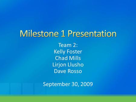 Team 2: Kelly Foster Chad Mills Lirjon Llusho Dave Rosso September 30, 2009.