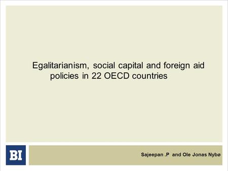 Egalitarianism, social capital and foreign aid policies in 22 OECD countries Sajeepan.P and Ole Jonas Nybø.