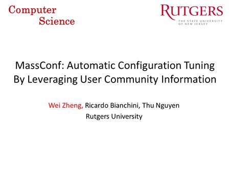 MassConf: Automatic Configuration Tuning By Leveraging User Community Information Computer Science Wei Zheng, Ricardo Bianchini, Thu Nguyen Rutgers University.