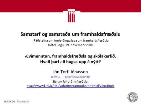 Jtj@hi.is http://www.hi.is/~jtj/ Samstarf og samstaða um framhaldsfræðslu  Ráðstefna um innleiðingu laga um framhaldsfræðslu Hótel Sögu, 19. nóvember 2010.