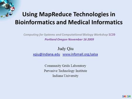 SALSASALSASALSASALSA Using MapReduce Technologies in Bioinformatics and Medical Informatics Computing for Systems and Computational Biology Workshop SC09.