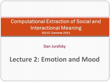 Dan Jurafsky Lecture 2: Emotion and Mood Computational Extraction of Social and Interactional Meaning SSLST, Summer 2011.