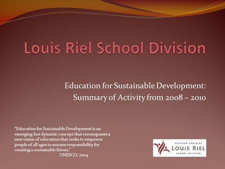 Education for Sustainable Development: Summary of Activity from 2008 – 2010 “Education for Sustainable Development is an emerging but dynamic concept that.