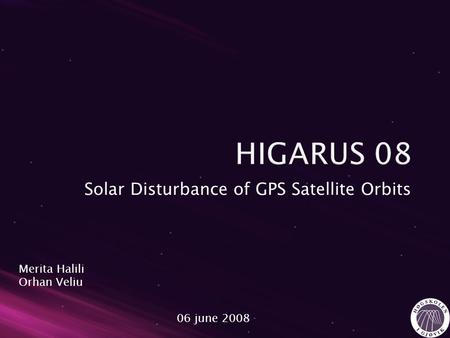 Solar Disturbance of GPS Satellite Orbits Merita Halili Orhan Veliu 06 june 2008.