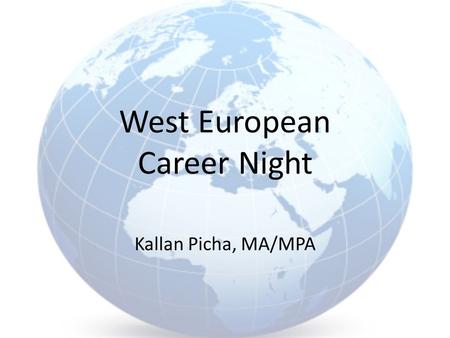 West European Career Night Kallan Picha, MA/MPA. Study Abroad Enhance language skills Make connections with students and professors Cultural experiences.
