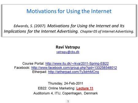1 Ravi Vatrapu Motivations for Using the Internet Edwards, S. (2007). Motivations for Using the Internet and Its Implications for the Internet.