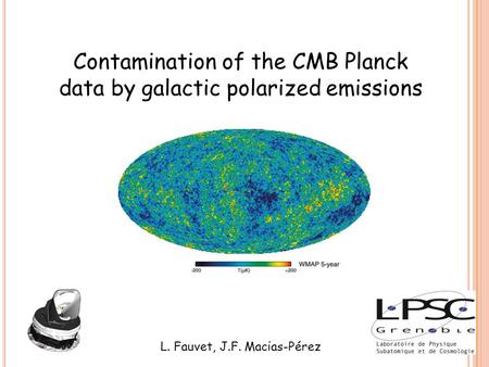 Contamination of the CMB Planck data by galactic polarized emissions L. Fauvet, J.F. Macίas-Pérez.