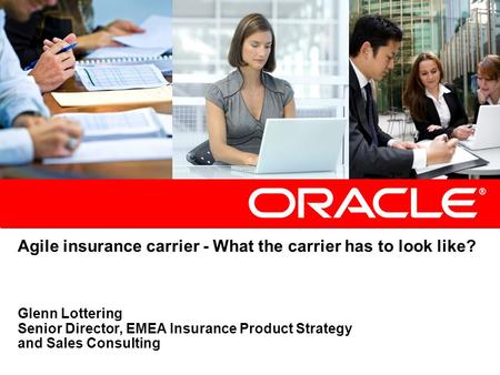 Agile insurance carrier - What the carrier has to look like? Glenn Lottering Senior Director, EMEA Insurance Product Strategy and Sales Consulting.