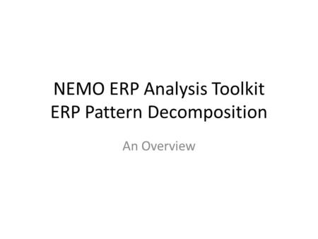 NEMO ERP Analysis Toolkit ERP Pattern Decomposition An Overview.