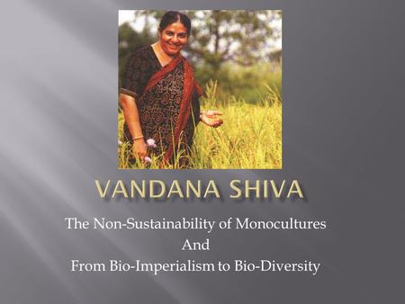 The Non-Sustainability of Monocultures And From Bio-Imperialism to Bio-Diversity.