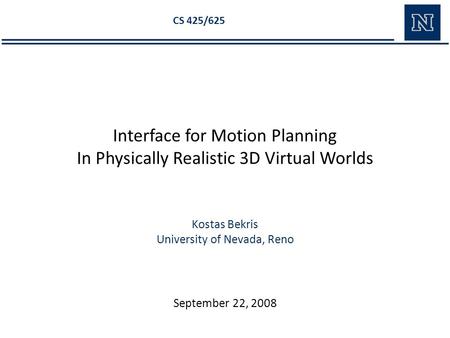 Kostas Bekris University of Nevada, Reno CS 425/625 Interface for Motion Planning In Physically Realistic 3D Virtual Worlds September 22, 2008.