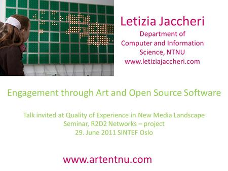 Letizia Jaccheri Department of Computer and Information Science, NTNU www.letiziajaccheri.com Engagement through Art and Open Source Software Talk invited.
