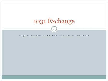 1031 EXCHANGE AS APPLIES TO FOUNDERS 1031 Exchange.