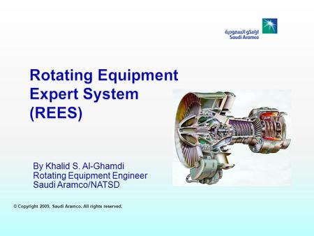 By Khalid S. Al-Ghamdi Rotating Equipment Engineer Saudi Aramco/NATSD © Copyright 2009, Saudi Aramco. All rights reserved.