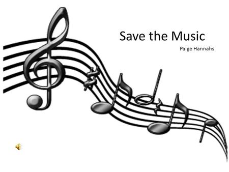Save the Music Paige Hannahs. “Music is the vessel we use to teach skills to our students.” –Marcia Neel.