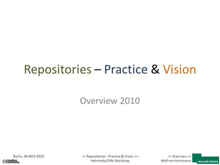 Repositories – Practice & Vision Overview 2010 Berlin, 30-NOV-2010 > Helmholtz/DINI-Workshop > Wolfram Horstmann.