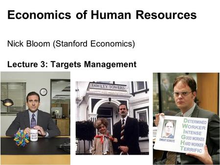 Nick Bloom, Econ 147, 2011 Economics of Human Resources Nick Bloom (Stanford Economics) Lecture 3: Targets Management 1.