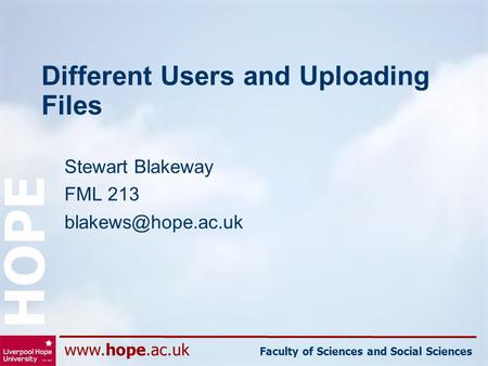 Faculty of Sciences and Social Sciences HOPE Different Users and Uploading Files Stewart Blakeway FML 213