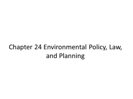 Chapter 24 Environmental Policy, Law, and Planning.