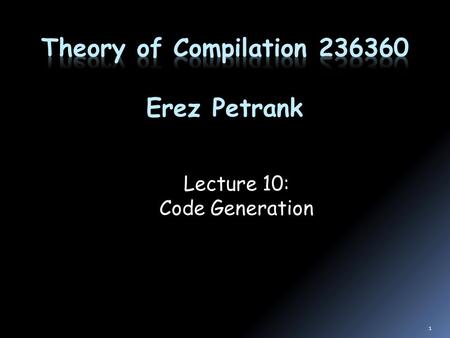 Lecture 10: Code Generation 1. You are here 2 Executable code exe Source text txt Compiler Lexical Analysis Syntax Analysis Semantic Analysis Inter. Rep.