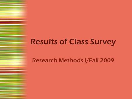Results of Class Survey Research Methods I/Fall 2009.