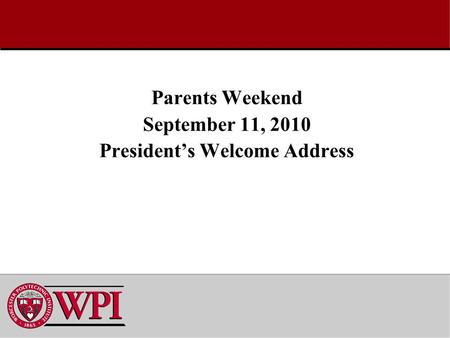 Parents Weekend September 11, 2010 President’s Welcome Address.