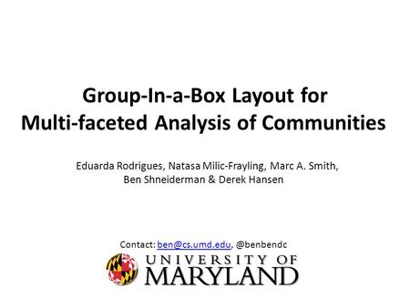 Group-In-a-Box Layout for Multi-faceted Analysis of Communities Eduarda Rodrigues, Natasa Milic-Frayling, Marc A. Smith, Ben Shneiderman & Derek Hansen.