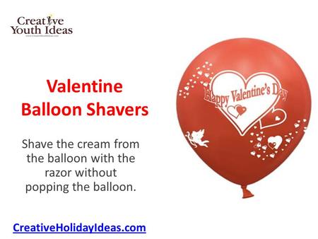 Valentine Balloon Shavers Shave the cream from the balloon with the razor without popping the balloon. CreativeHolidayIdeas.com.