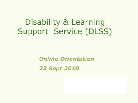 Online Orientation 23 Sept 20102010. Welcome to our online orientation, a short presentation about what we can do for you. The DCU Disability and Learning.