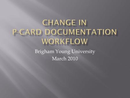 Brigham Young University March 2010  Prevent defalcations and abuses of P-card transactions by assuring:  Cardholders know all documentation will.