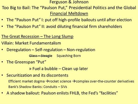 Ferguson & Johnson Too Big to Bail: The “Paulson Put,” Presidential Politics and the Global Financial Meltdown The “Paulson Put” I: put off high-profile.