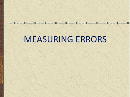 MEASURING ERRORS. INTRODUCTION There is no perfect measure. Measured values should never simply read and recorded. True Value: It is the theoretical value.