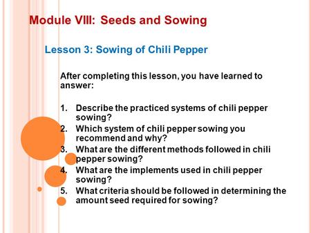 Module VIII: Seeds and Sowing Lesson 3: Sowing of Chili Pepper After completing this lesson, you have learned to answer: 1.Describe the practiced systems.