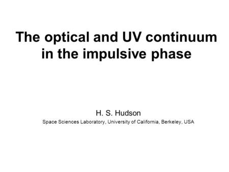 The optical and UV continuum in the impulsive phase H. S. Hudson Space Sciences Laboratory, University of California, Berkeley, USA.