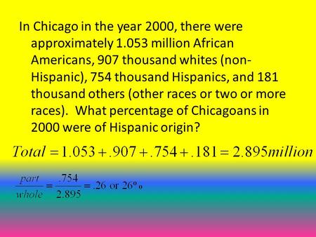 In Chicago in the year 2000, there were approximately 1.053 million African Americans, 907 thousand whites (non- Hispanic), 754 thousand Hispanics, and.