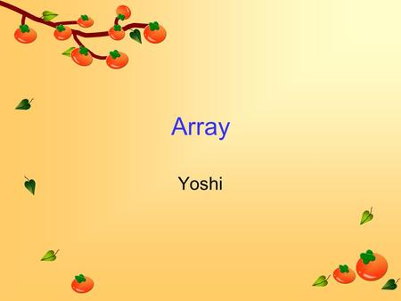 Array Yoshi. Definition An array is a container object that holds a fixed number of values of a single type. The length of an array is established when.
