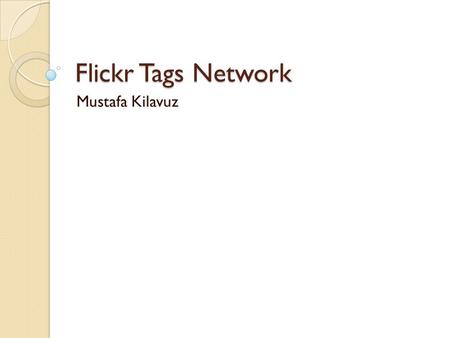 Flickr Tags Network Mustafa Kilavuz. Tags A tag is a keyword Search, spam detection, reputation systems, personal organization and metadata.