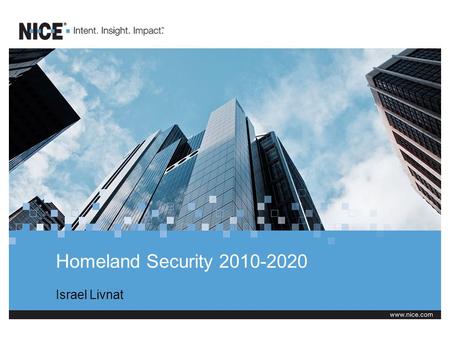 Homeland Security 2010-2020 Israel Livnat. A leading global provider of intent-based solutions for capturing, managing, analyzing and acting upon multi-channel.