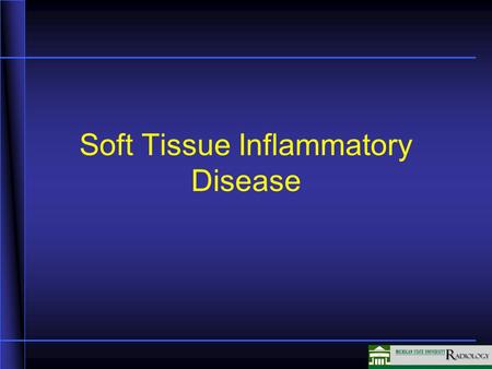 Soft Tissue Inflammatory Disease. Soft Tissue Inflammatory Multiple modalities –X-ray –Ultrasound –CT –MRI –Nuclear Medicine.