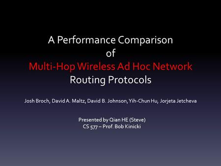 A Performance Comparison of Multi-Hop Wireless Ad Hoc Network Routing Protocols Josh Broch, David A. Maltz, David B. Johnson, Yih-Chun Hu, Jorjeta Jetcheva.