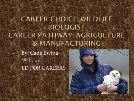 By: Cade Ewing 4 th hour ED FOR CAREERS.  The average Wildlife Biologist makes about $27 an hour, which is $56,500 a year.