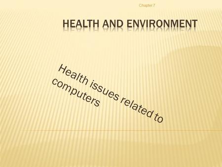 Health issues related to computers Chapter 7 Ergonometric  In order to get to the best method of using the computer, Ergonometric suggest that you: