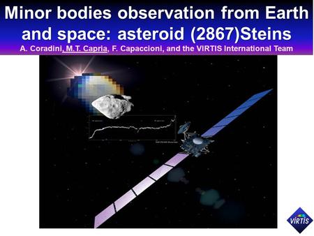 Minor bodies observation from Earth and space: asteroid (2867)Steins A. Coradini, M.T. Capria, F. Capaccioni, and the VIRTIS International Team.