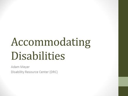 Accommodating Disabilities Adam Meyer Disability Resource Center (DRC)
