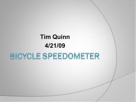 Tim Quinn 4/21/09. The Use of a Bicycle Speedometer With a speedometer cyclists can know how fast they are going helping to maintain a Constant Speed.