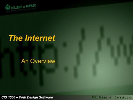 CIS 1300 – Web Design SoftwareMichael J. Losacco The Internet An Overview.