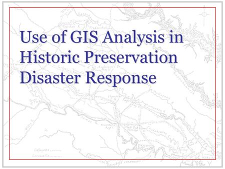 Use of GIS Analysis in Historic Preservation Disaster Response.